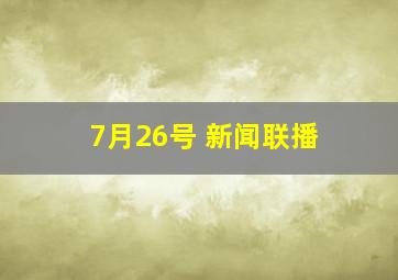 7月26号 新闻联播