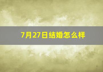 7月27日结婚怎么样