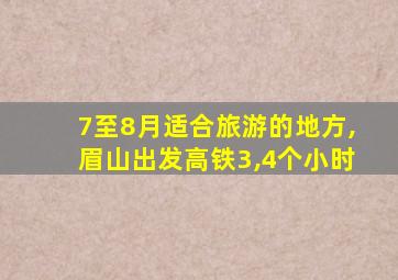 7至8月适合旅游的地方,眉山出发高铁3,4个小时