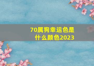 70属狗幸运色是什么颜色2023