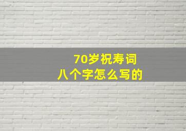 70岁祝寿词八个字怎么写的