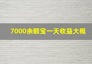 7000余额宝一天收益大概