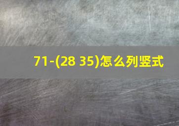 71-(28+35)怎么列竖式