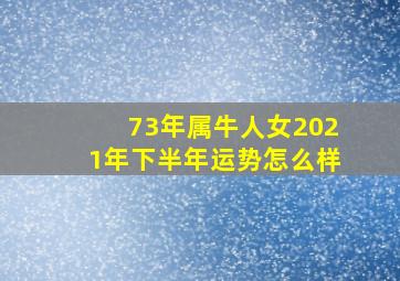 73年属牛人女2021年下半年运势怎么样