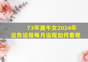 73年属牛女2024年运势运程每月运程如何看呢