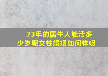 73年的属牛人能活多少岁呢女性婚姻如何样呀