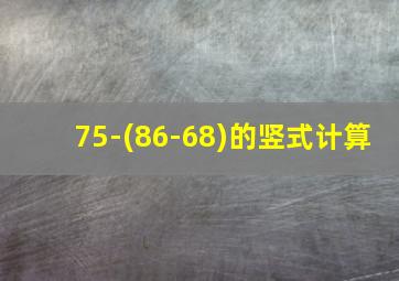 75-(86-68)的竖式计算