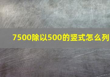 7500除以500的竖式怎么列