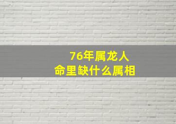 76年属龙人命里缺什么属相