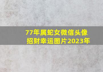 77年属蛇女微信头像招财幸运图片2023年