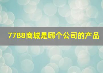 7788商城是哪个公司的产品