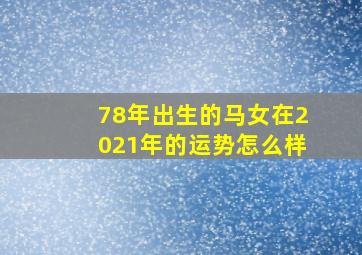 78年出生的马女在2021年的运势怎么样