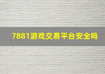 7881游戏交易平台安全吗