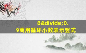 8÷0.9商用循环小数表示竖式