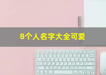 8个人名字大全可爱