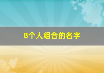 8个人组合的名字