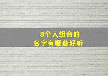 8个人组合的名字有哪些好听