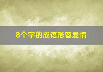 8个字的成语形容爱情