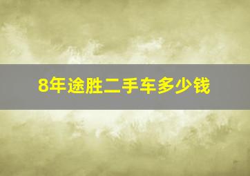 8年途胜二手车多少钱