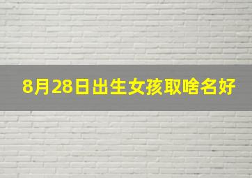 8月28日出生女孩取啥名好