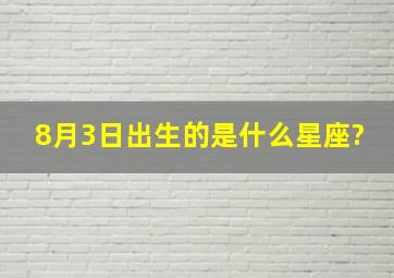 8月3日出生的是什么星座?