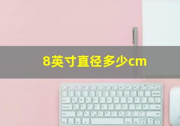 8英寸直径多少cm