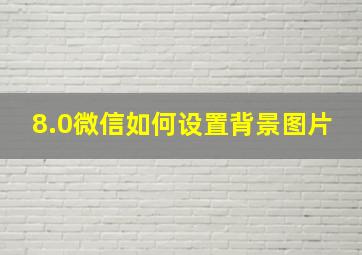 8.0微信如何设置背景图片