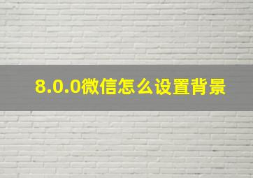 8.0.0微信怎么设置背景