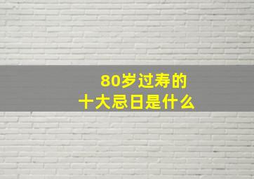 80岁过寿的十大忌日是什么