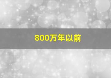 800万年以前