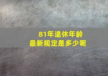 81年退休年龄最新规定是多少呢