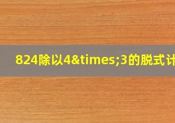 824除以4×3的脱式计算