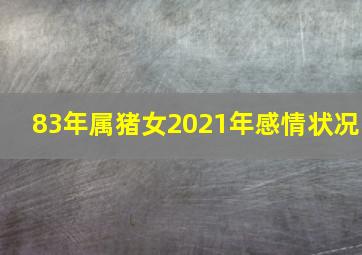 83年属猪女2021年感情状况