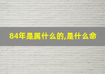 84年是属什么的,是什么命