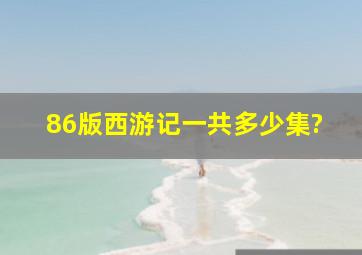 86版西游记一共多少集?