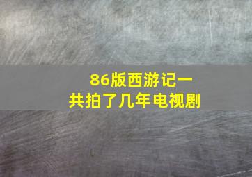 86版西游记一共拍了几年电视剧