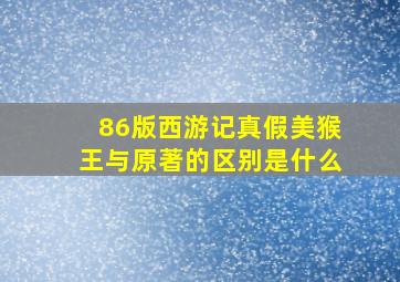 86版西游记真假美猴王与原著的区别是什么