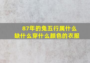 87年的兔五行属什么缺什么穿什么颜色的衣服