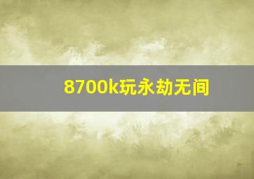 8700k玩永劫无间