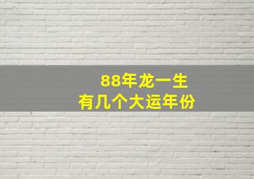 88年龙一生有几个大运年份