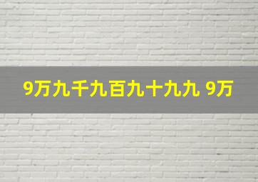 9万九千九百九十九九+9万