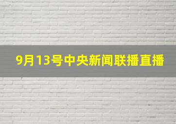 9月13号中央新闻联播直播