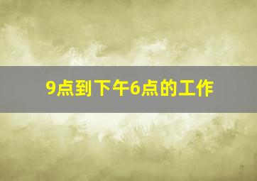 9点到下午6点的工作