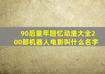 90后童年回忆动漫大全200部机器人电影叫什么名字