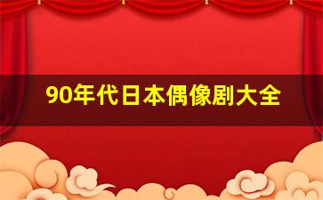 90年代日本偶像剧大全