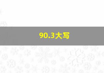 90.3大写