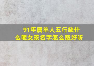 91年属羊人五行缺什么呢女孩名字怎么取好听