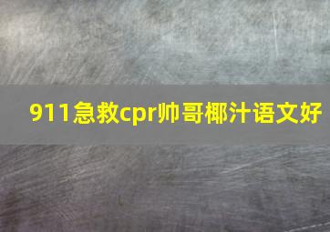 911急救cpr帅哥椰汁语文好