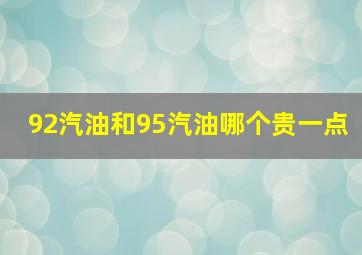 92汽油和95汽油哪个贵一点