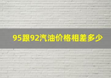 95跟92汽油价格相差多少